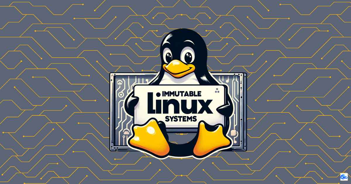 What is Immutable Linux Systems?: 10 Best Immutable Linux Distributions